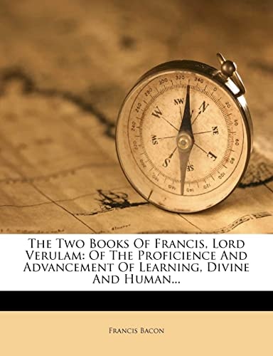 The Two Books Of Francis Lord Verulam: Of The Proficience And Advancement Of Learning, Divine And Human (1825)
