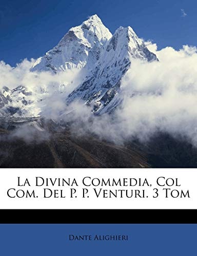 La Divina Commedia, Col Com. Del P. P. Venturi. 3 Tom (Italian Edition)