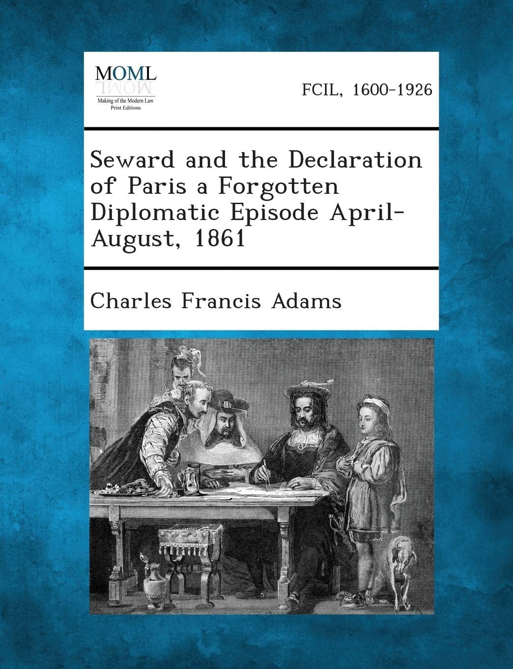 Seward And The Declaration Of Paris: A Forgotten Diplomatic Episode, April-August, 1861 (1912)