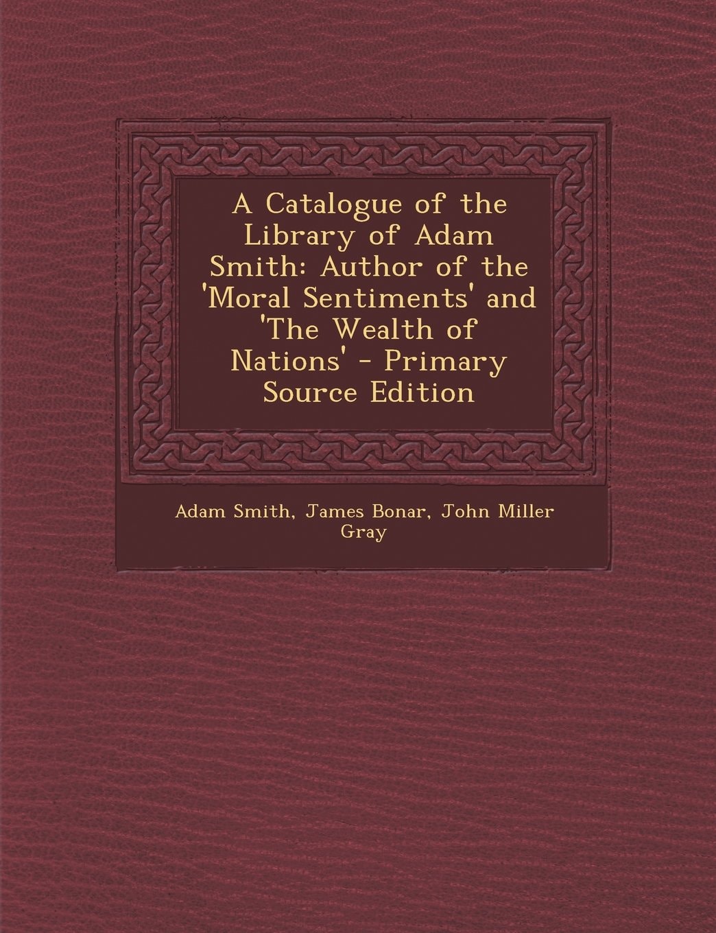 A Catalogue of the Library of Adam Smith: Author of the 'Moral Sentiments' and 'The Wealth of Nations' - Primary Source Edition