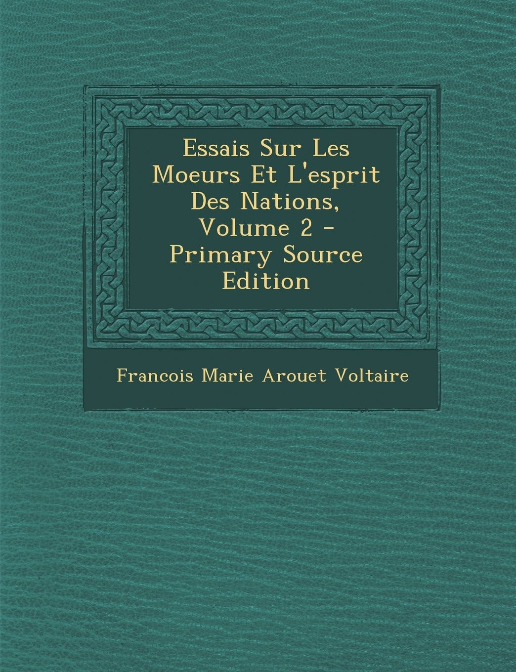 Essais Sur Les Moeurs Et L'esprit Des Nations, Volume 2