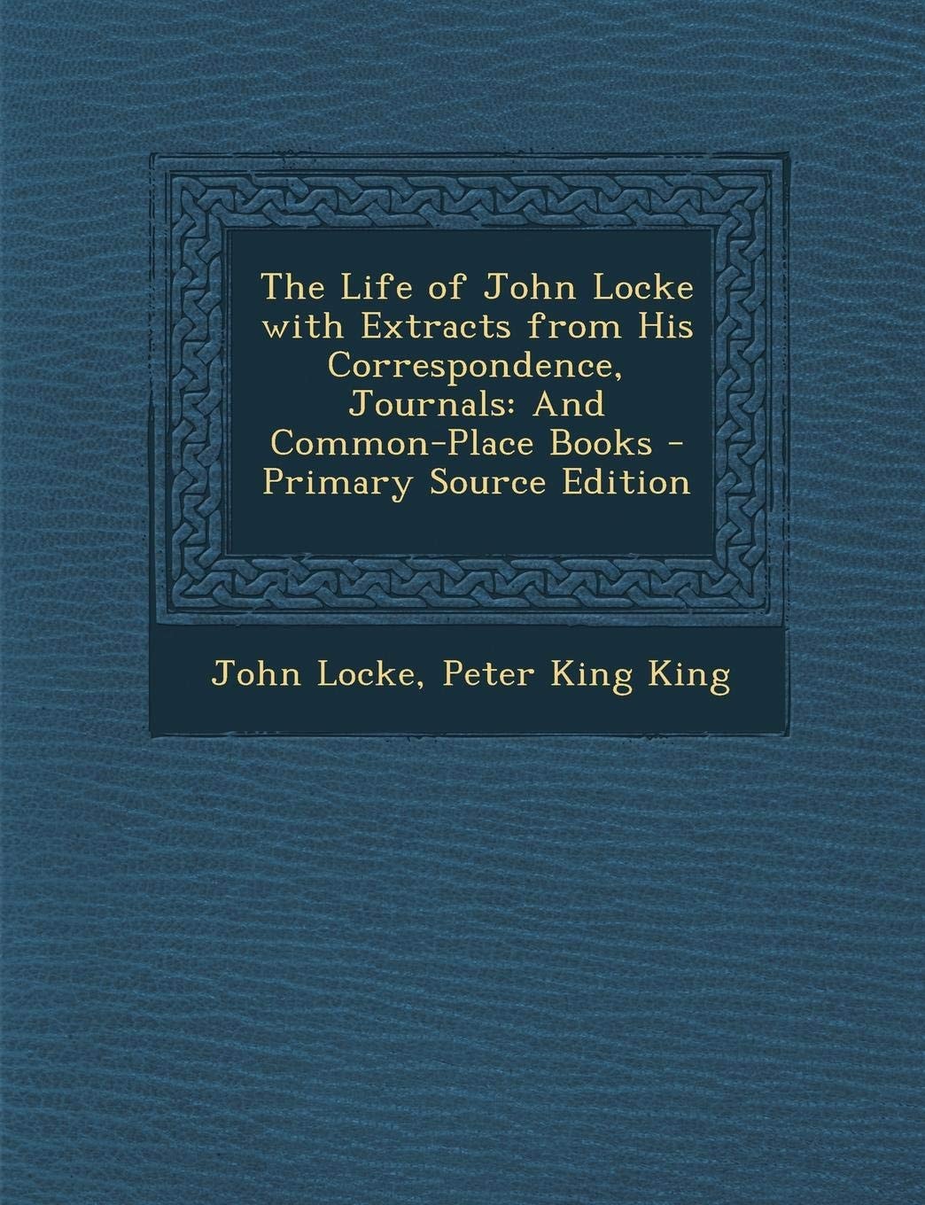 The Life of John Locke with Extracts from His Correspondence, Journals: And Common-Place Books