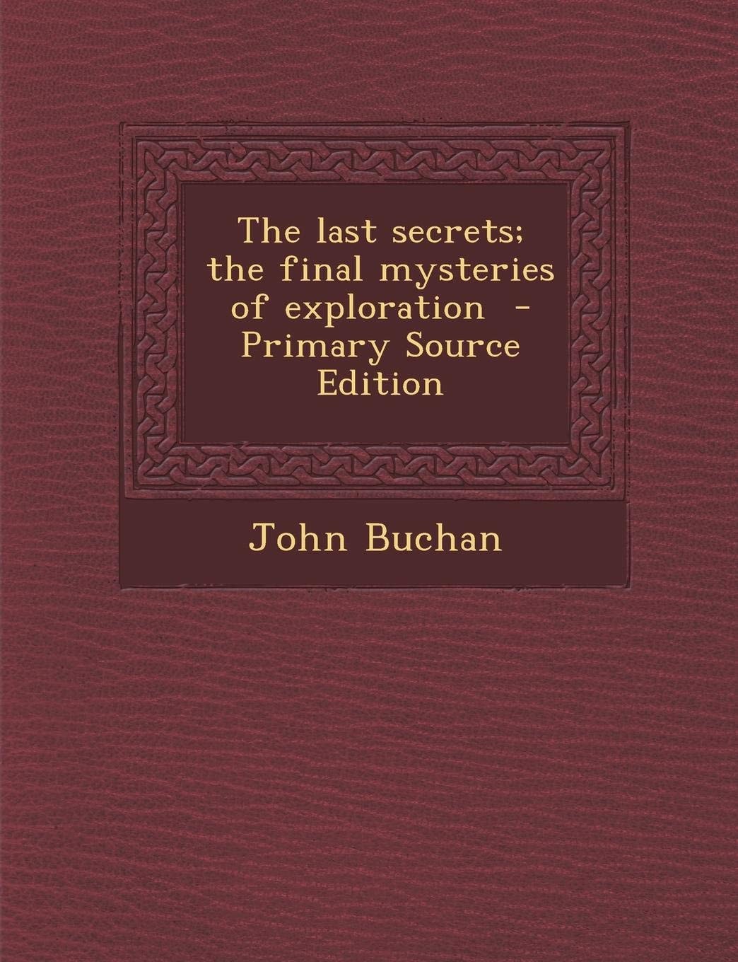 The last secrets; the final mysteries of exploration