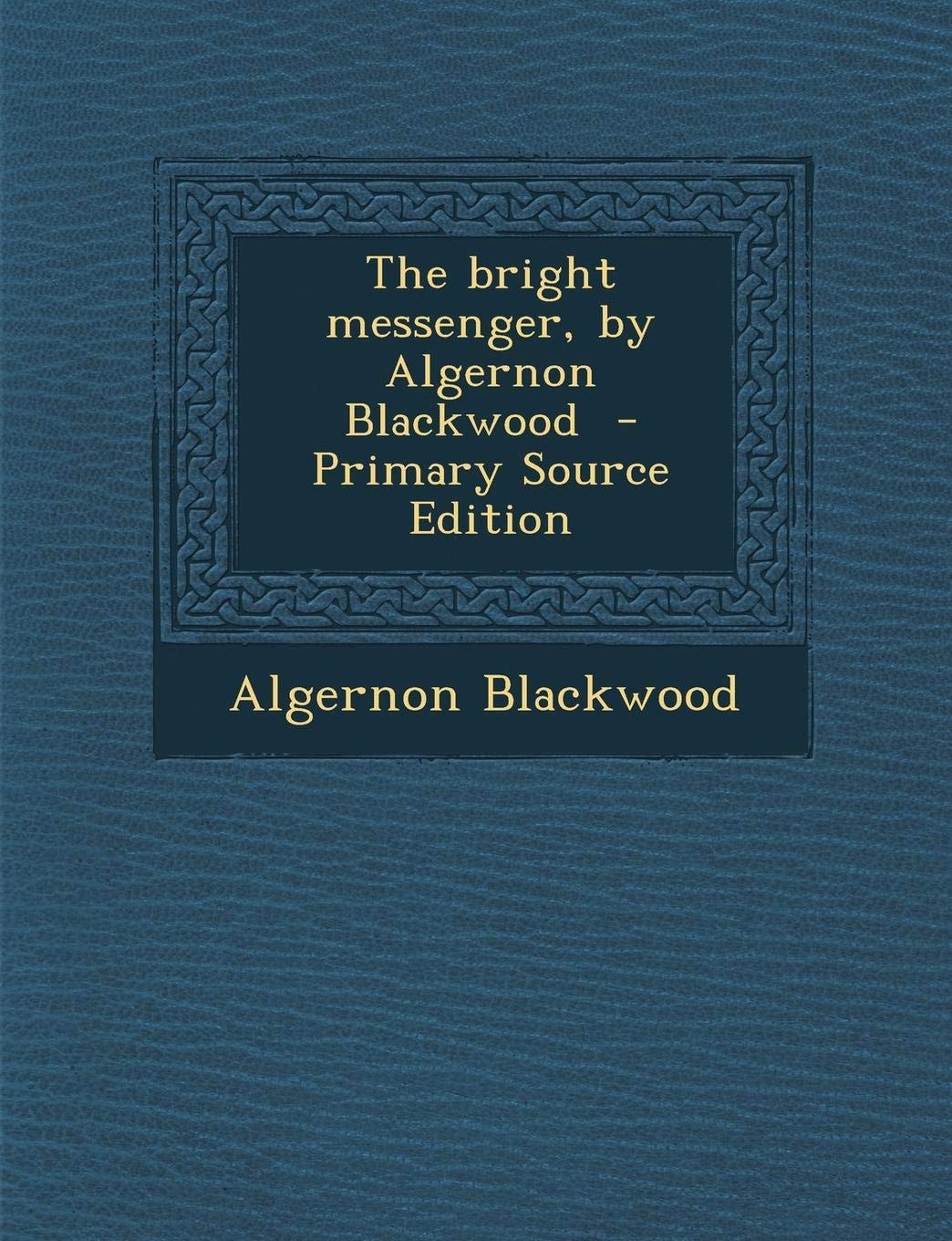 The bright messenger, by Algernon Blackwood