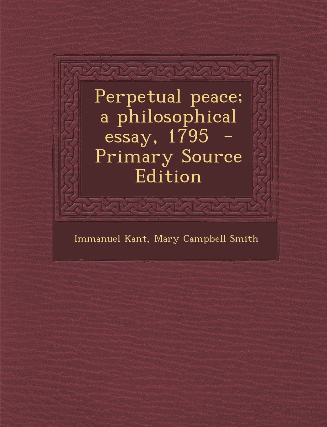 Perpetual Peace; a Philosophical Essay, 1795
