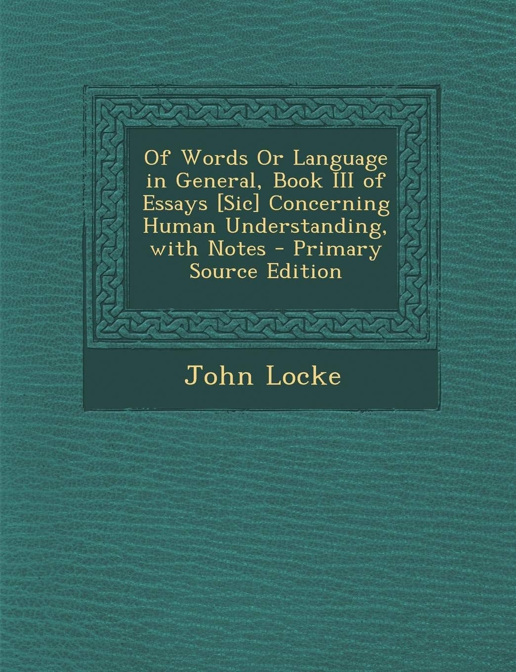Of Words Or Language in General, Book III of Essays [Sic] Concerning Human Understanding, with Notes
