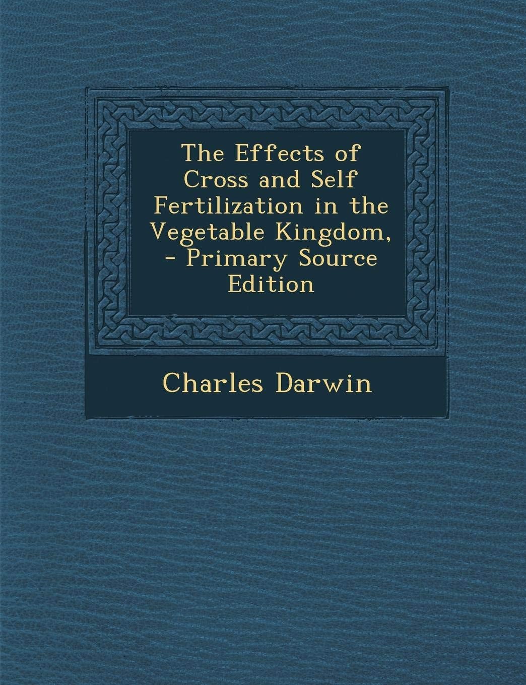 The Effects of Cross and Self Fertilization in the Vegetable Kingdom