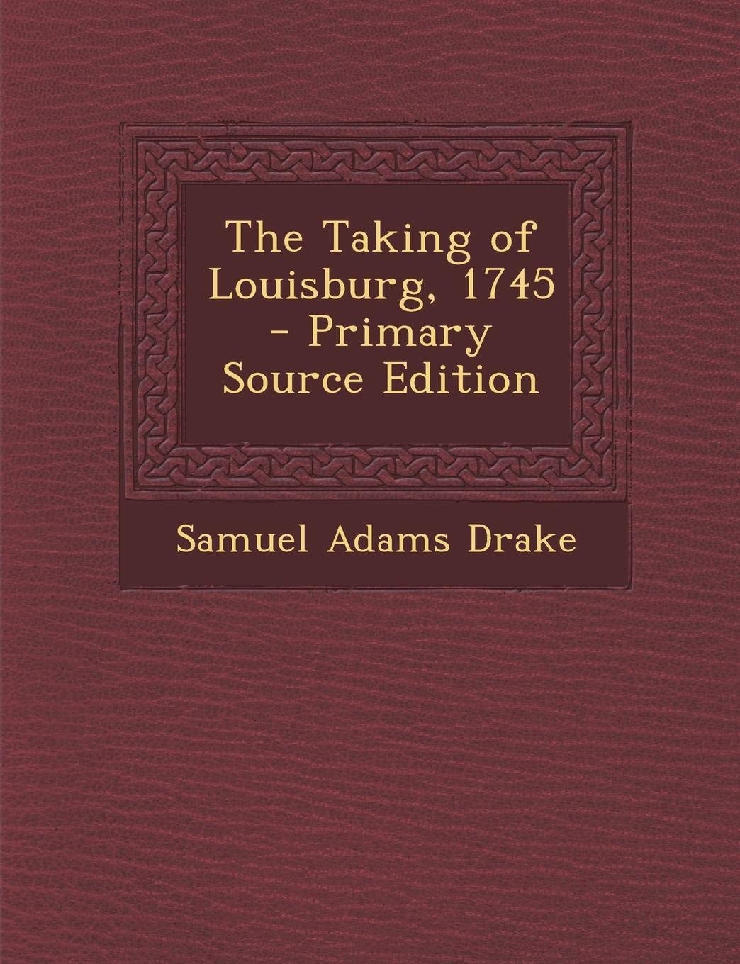 The Taking of Louisburg, 1745 - Primary Source Edition