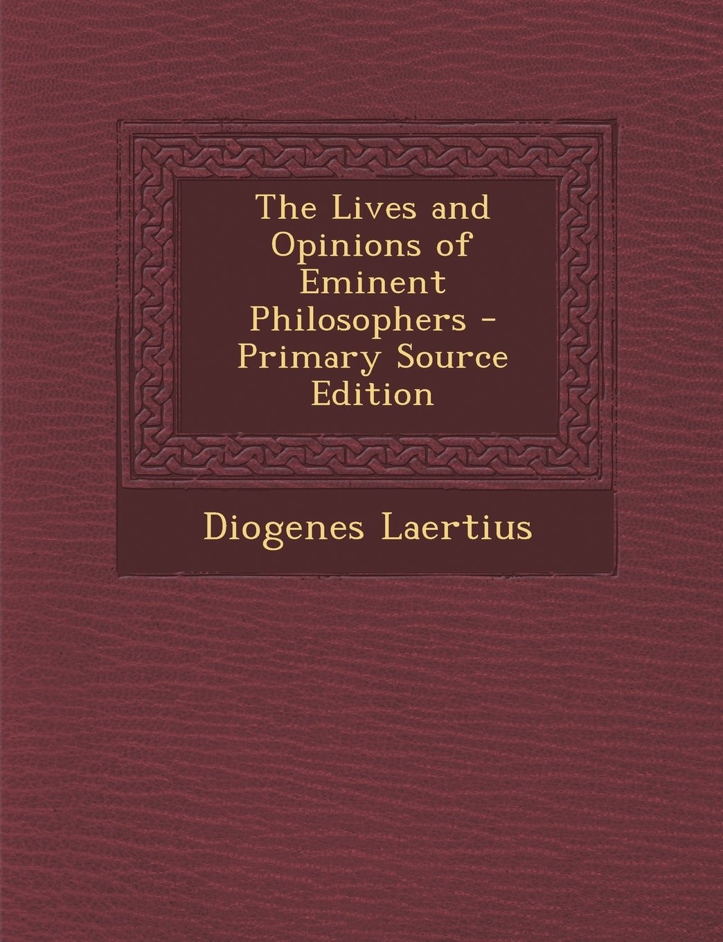 The Lives and Opinions of Eminent Philosophers - Primary Source Edition