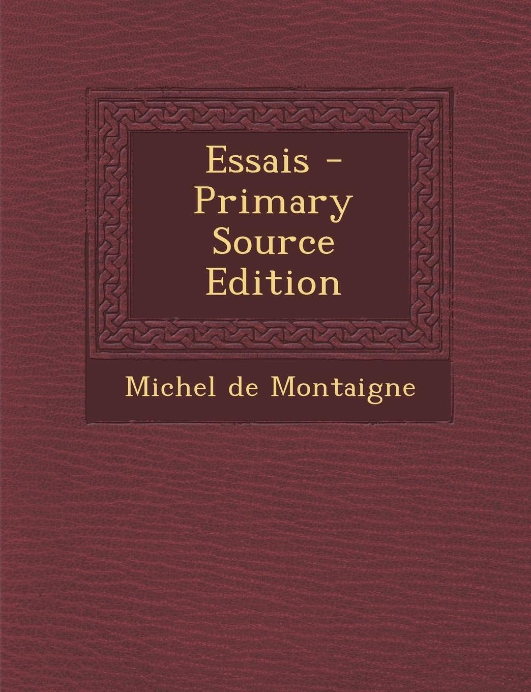Essais - Primary Source Edition