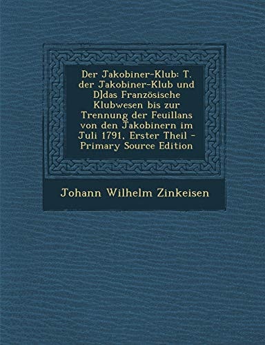 Der Jakobiner-Klub T. Der Jakobiner-Klub und D]das Franzosische Klubwesen Bis Zur Trennung Der Feuillans Von Den Jakobinern Im Juli 1791,