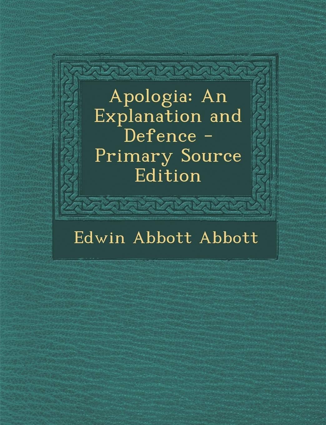 Apologia An Explanation and Defence - Primary Source Edition