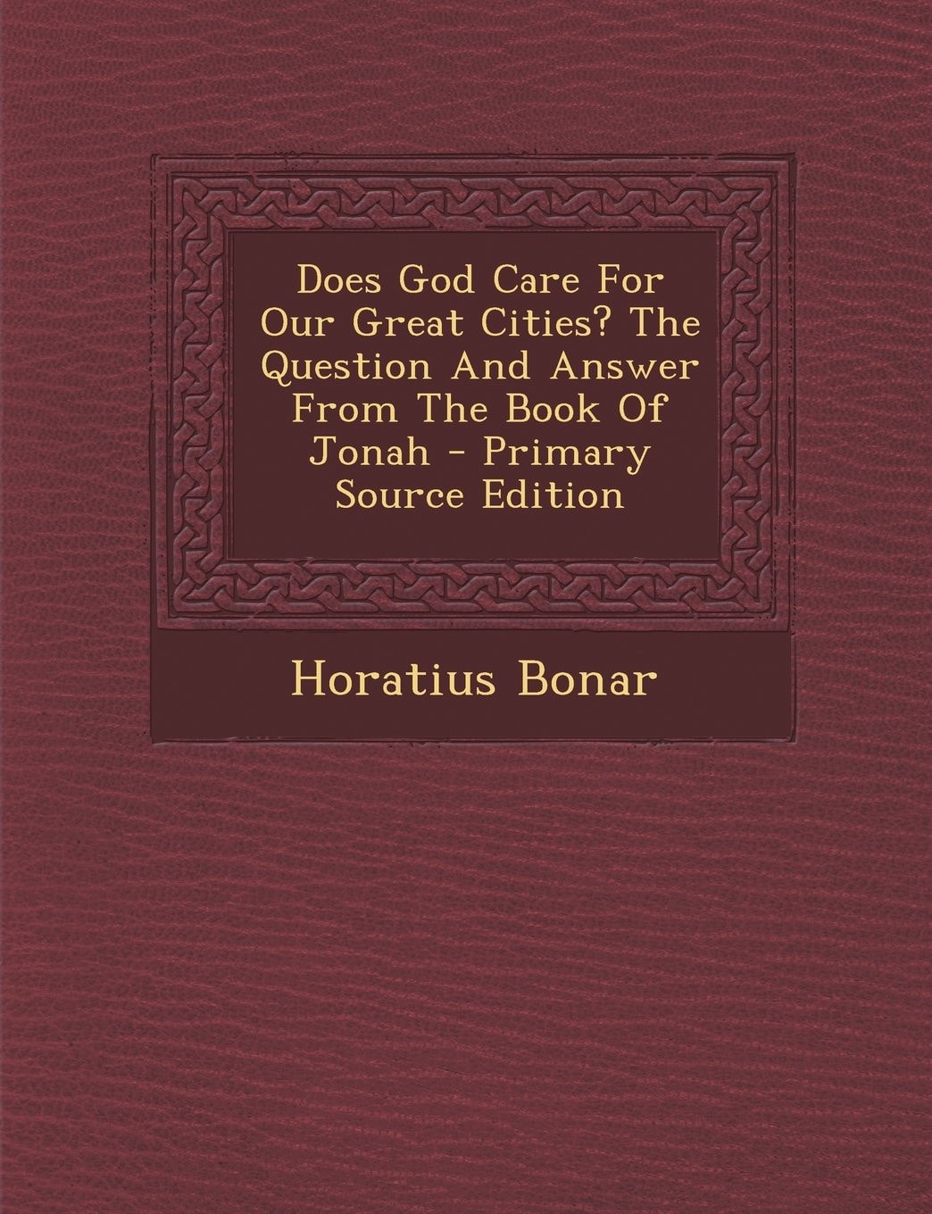 Does God Care for Our Great Cities? the Question and Answer from the Book of Jonah - Primary Source Edition