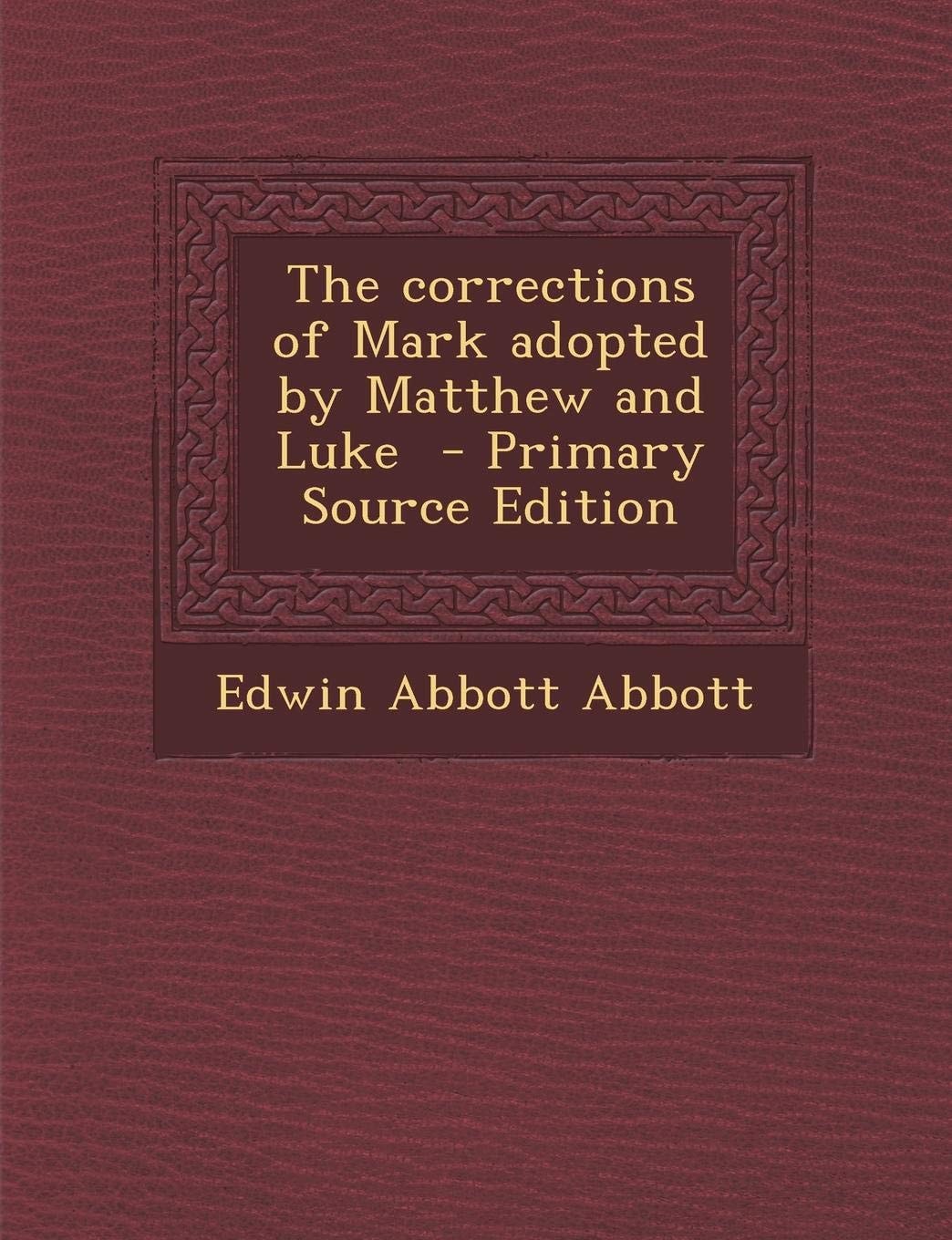 The Corrections of Mark Adopted by Matthew and Luke - Primary Source Edition