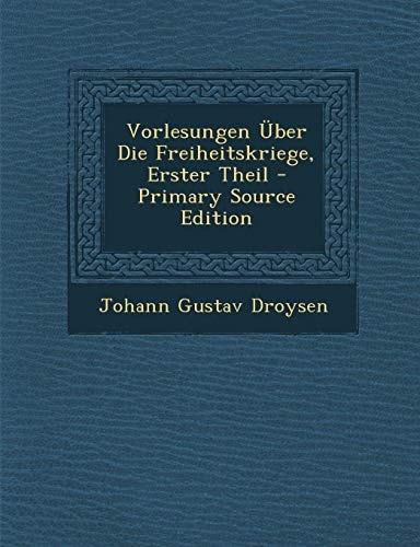 Vorlesungen Uber Die Freiheitskriege, Erster Theil - Primary Source Edition