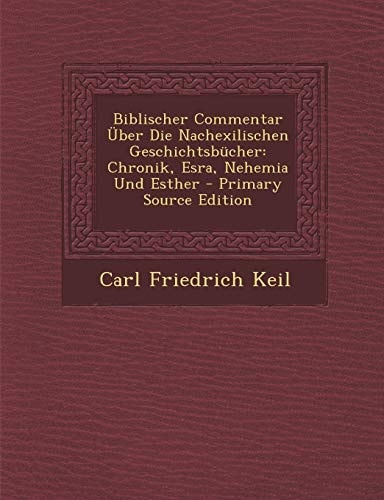 Biblischer Commentar Uber Die Nachexilischen Geschichtsbucher Chronik, Esra, Nehemia und Esther - Primary Source Edition