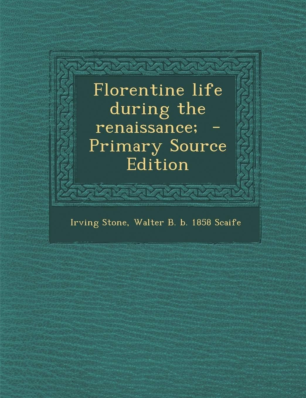 Florentine Life During the Renaissance; - Primary Source Edition