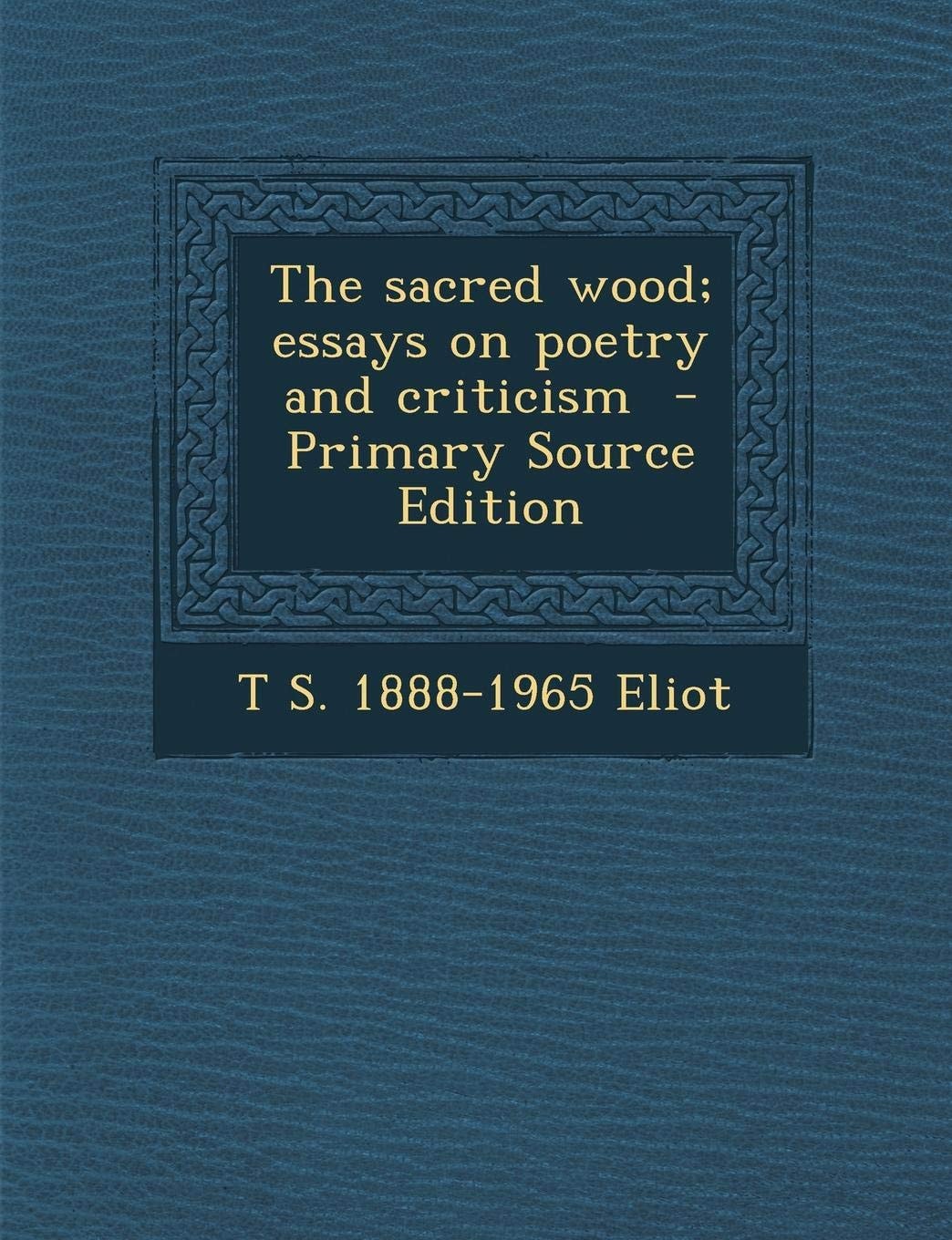 The Sacred Wood; Essays on Poetry and Criticism - Primary Source Edition