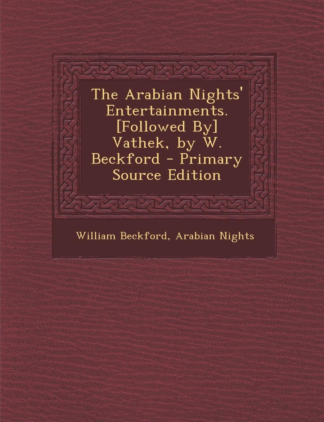 The Arabian Nights' Entertainments. [Followed By] Vathek, by W. Beckford - Primary Source Edition
