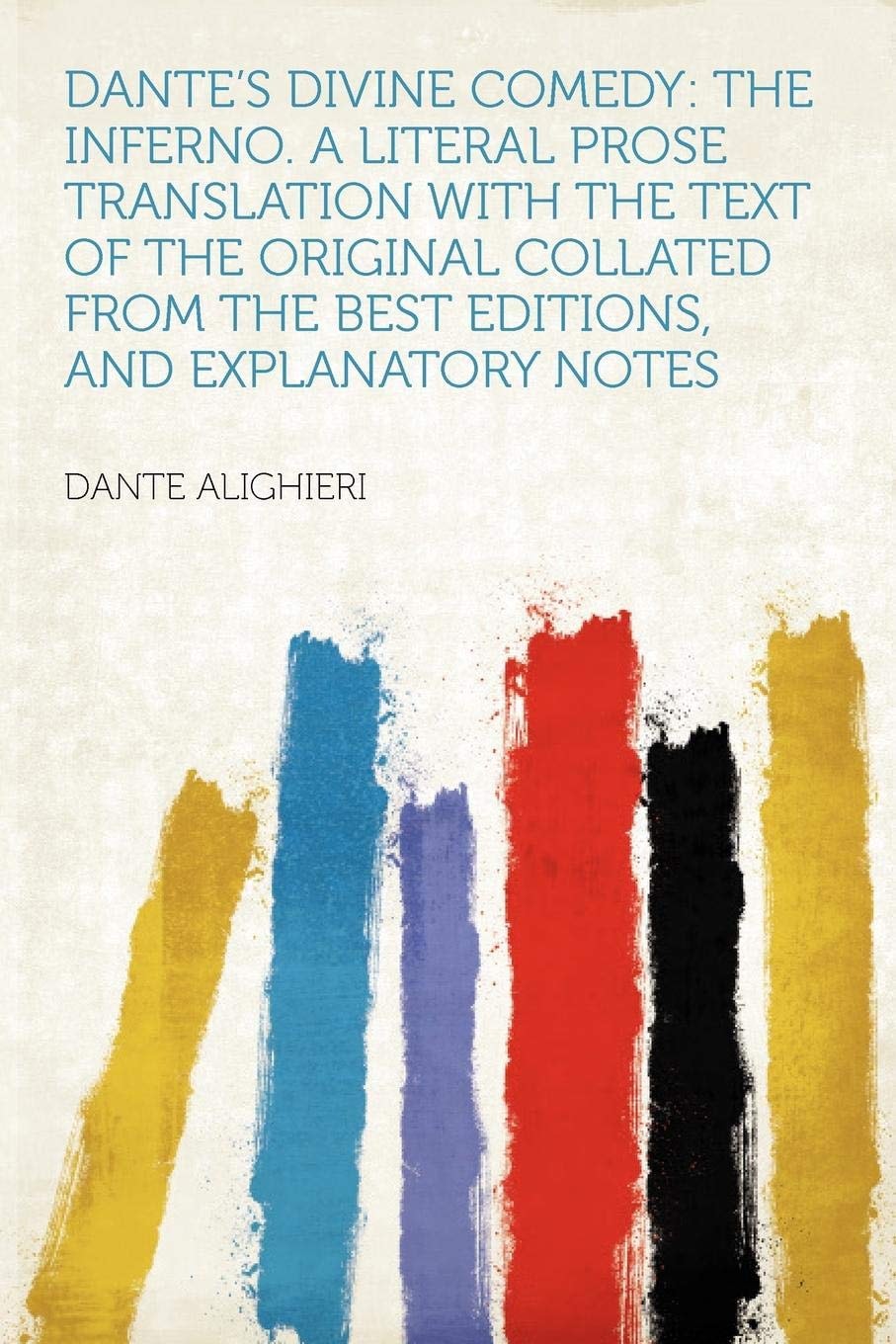 Dante's Divine Comedy The Inferno: A Literal Prose Translation With the Text of the Original Collated From the Best Editions, and Explanatory Notes