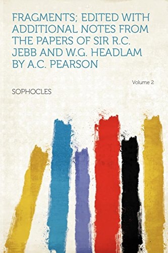 Fragments; Edited with Additional Notes from the Papers of Sir R. C. Jebb and W. G. Headlam by A. C. Pearson