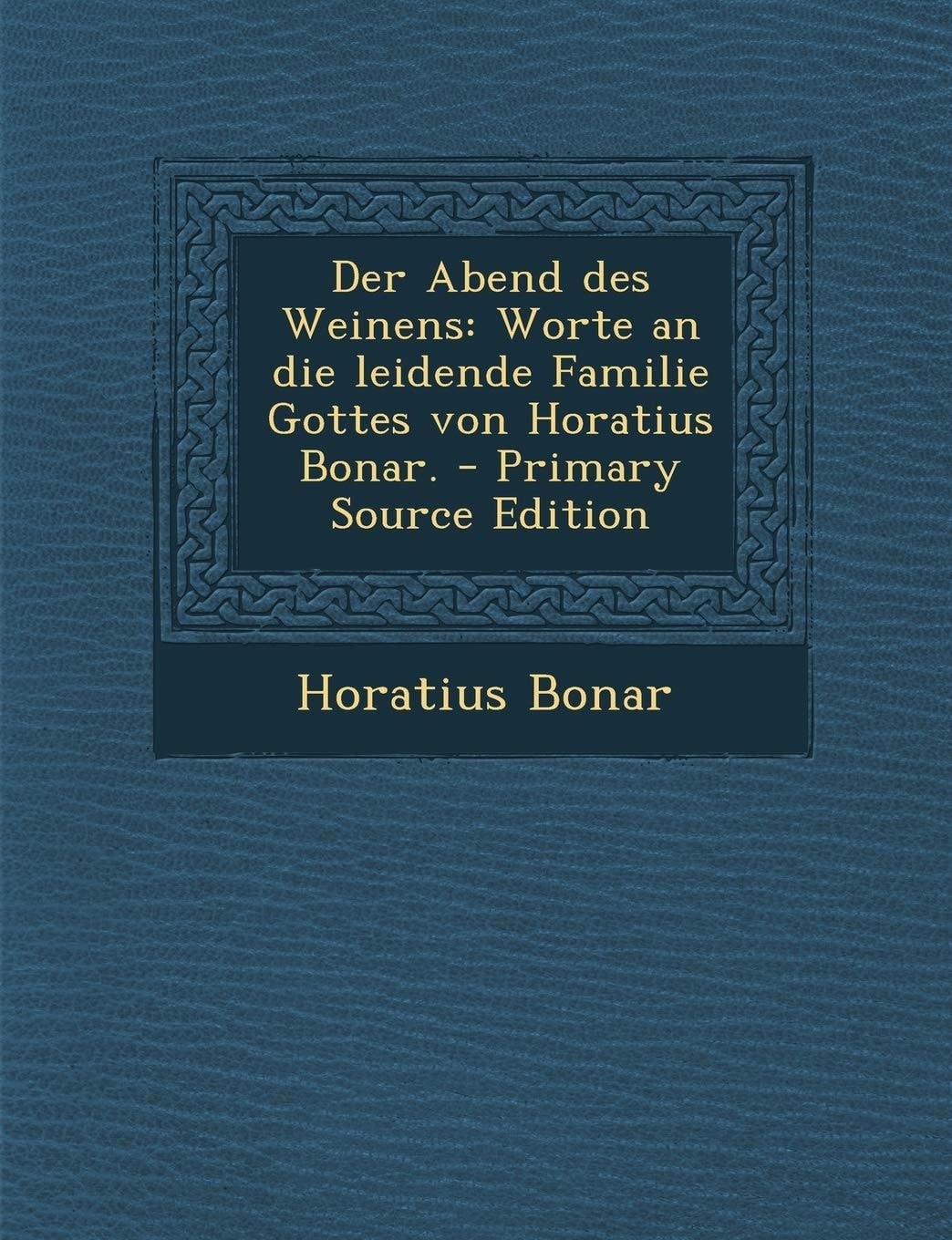 Der Abend Des Weinens Worte an Die Leidende Familie Gottes Von Horatius Bonar. - Primary Source Edition