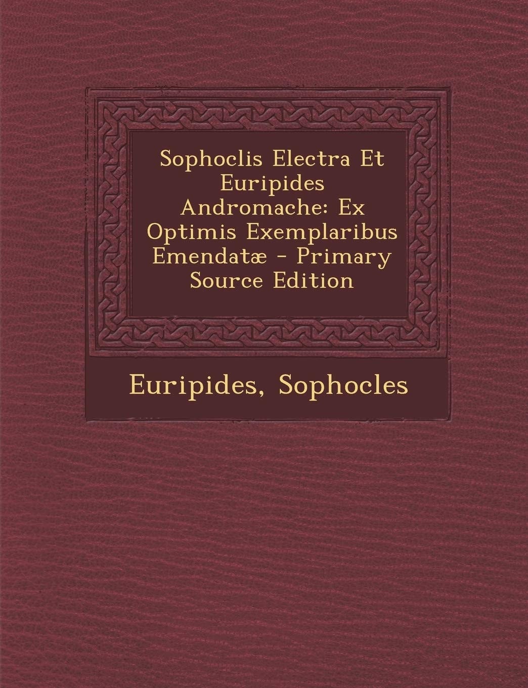 Sophoclis Electra Et Euripides Andromache Ex Optimis Exemplaribus Emendatæ - Primary Source Edition