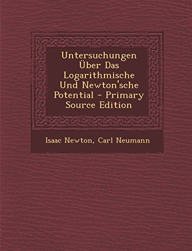 Untersuchungen Über Das Logarithmische und Newton'sche Potential - Primary Source Edition