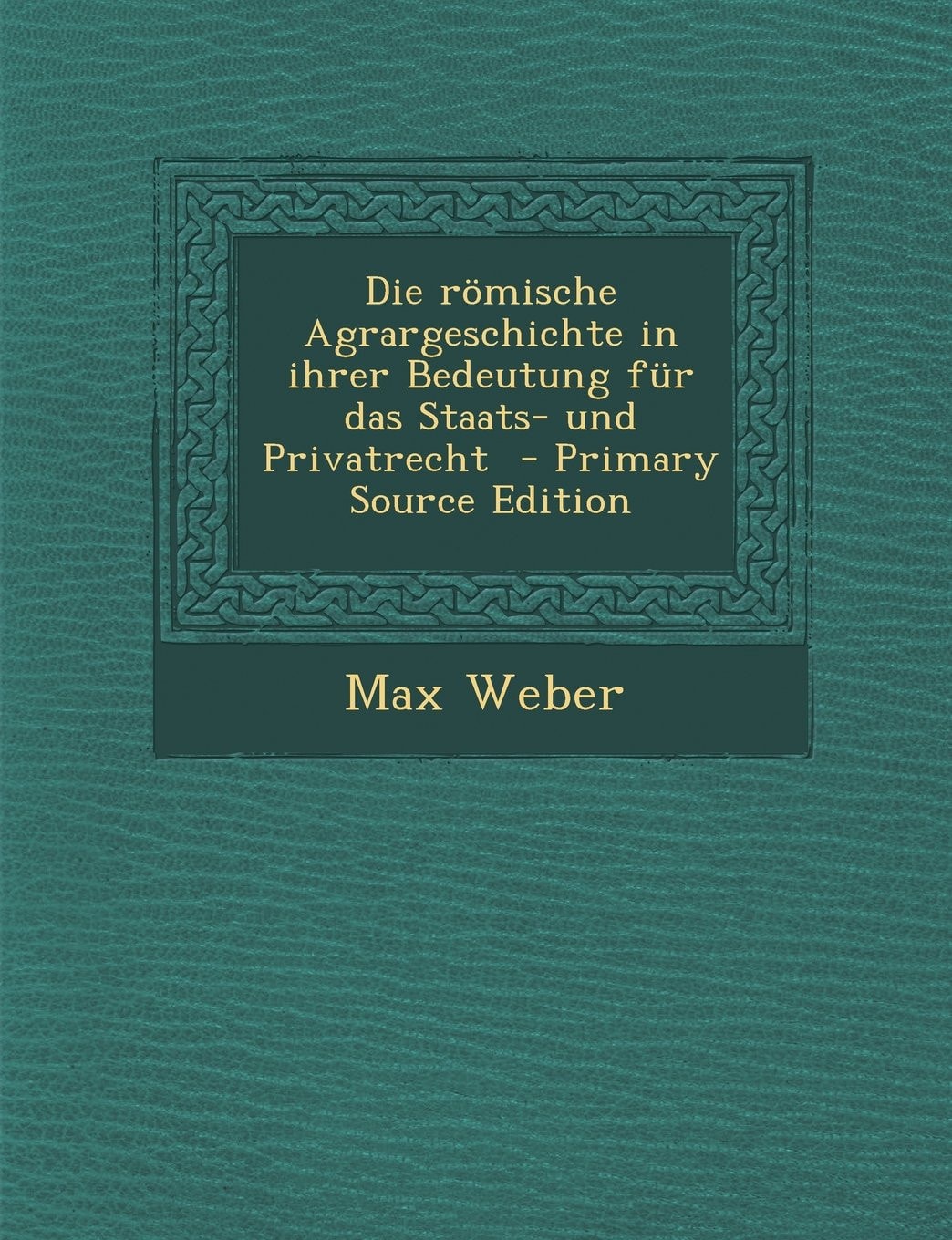 Die Römische Agrargeschichte in Ihrer Bedeutung Für Das Staats- und Privatrecht - Primary Source Edition