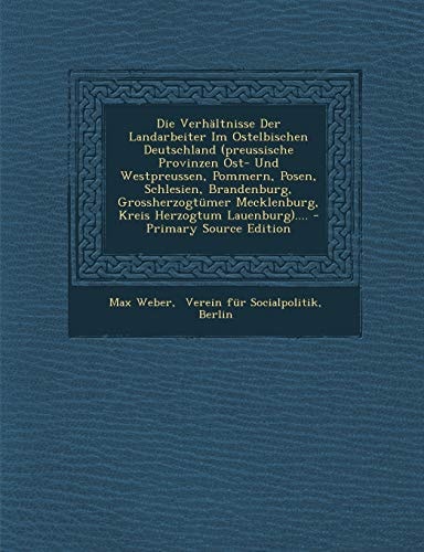 Die Verhältnisse Der Landarbeiter Im Ostelbischen Deutschland (Preussische Provinzen Ost- und Westpreussen, Pommern, Posen, Schlesien, Brandenburg, Gr