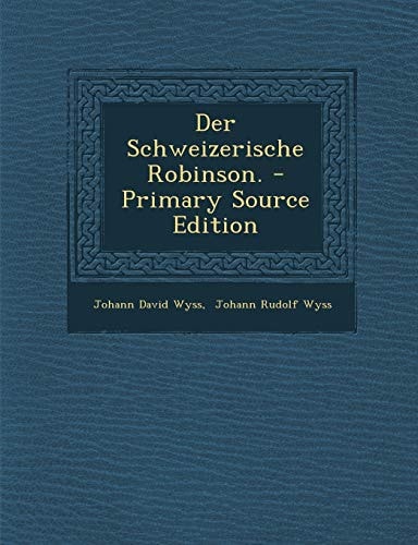 Der Schweizerische Robinson. - Primary Source Edition