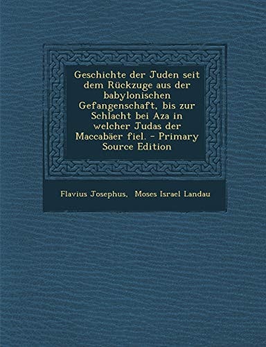 Geschichte Der Juden Seit Dem Rückzuge Aus Der Babylonischen Gefangenschaft, Bis Zur Schlacht Bei Aza in Welcher Judas Der MacCabäer Fiel. - Primary S