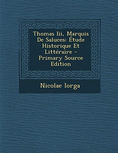Thomas Iii, Marquis de Saluces Étude Historique Et Littéraire - Primary Source Edition