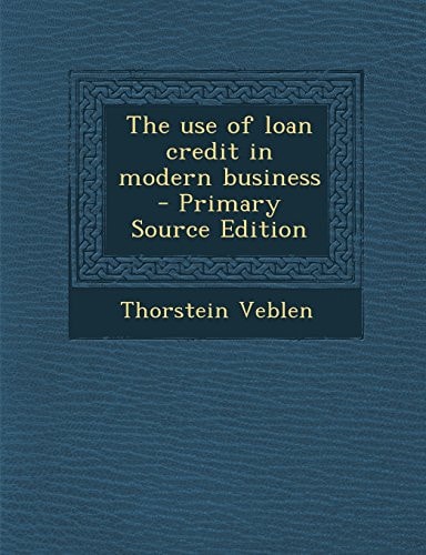 The Use of Loan Credit in Modern Business - Primary Source Edition