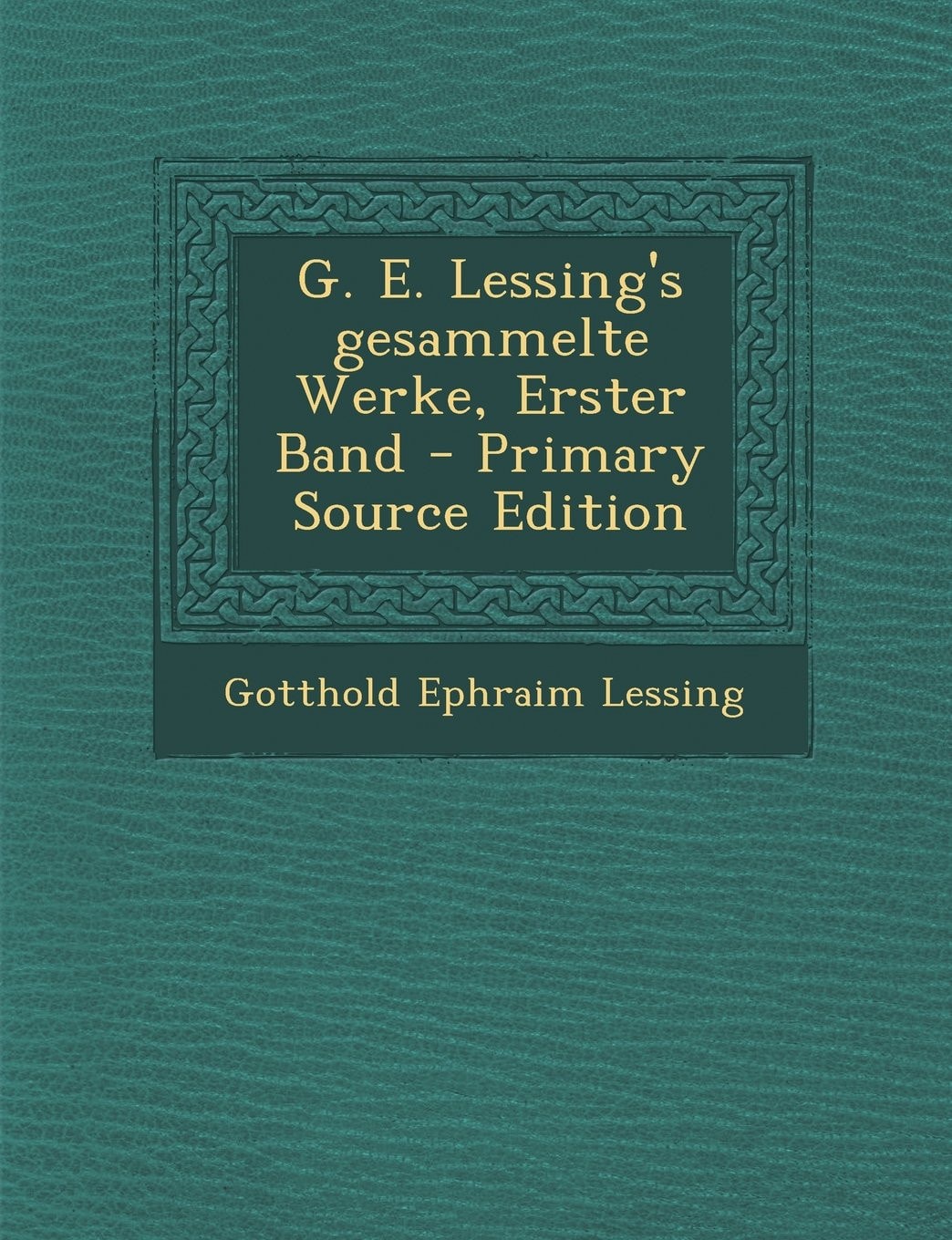G. E. Lessing's Gesammelte Werke, Erster Band - Primary Source Edition