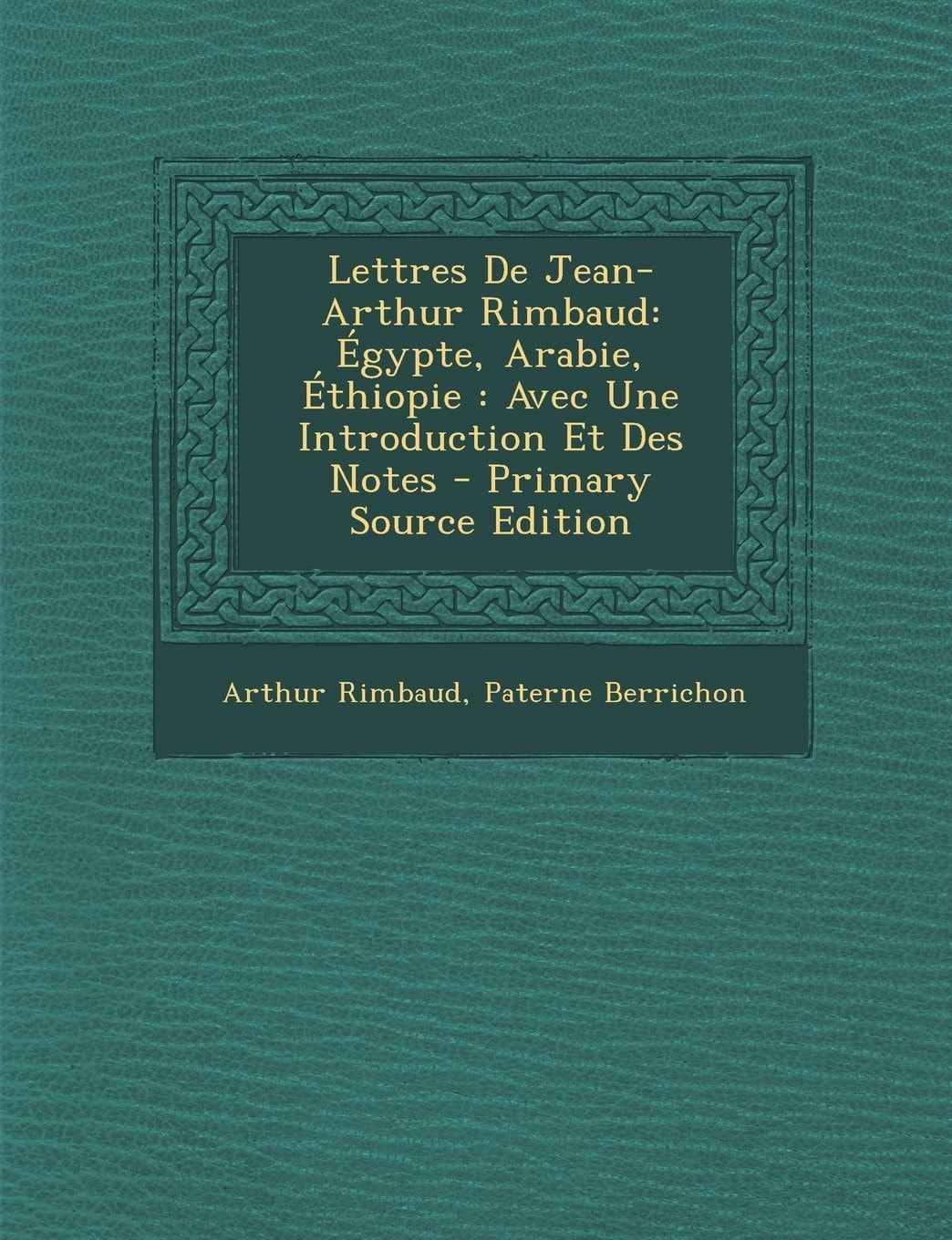 Lettres de Jean-Arthur Rimbaud Égypte, Arabie, Éthiopie