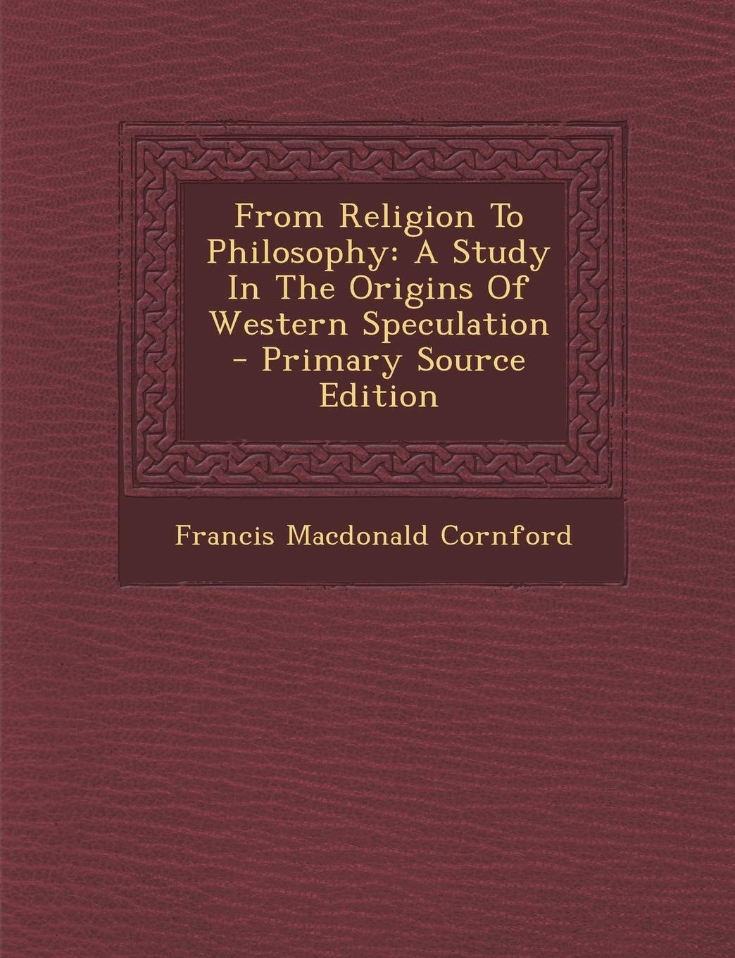 From Religion to Philosophy A Study in the Origins of Western Speculation - Primary Source Edition