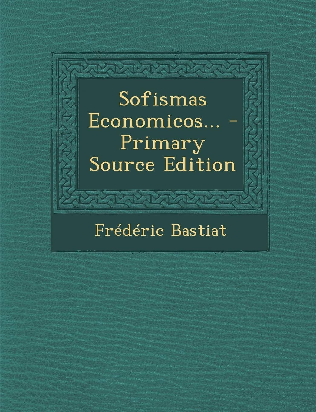 Sofismas Economicos... - Primary Source Edition