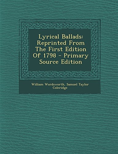 Lyrical Ballads Reprinted from the First Edition of 1798 - Primary Source Edition