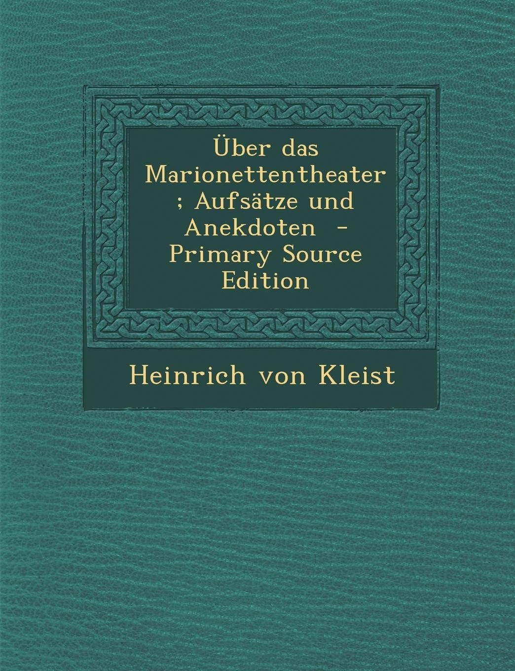 Über Das Marionettentheater; Aufsätze und Anekdoten - Primary Source Edition