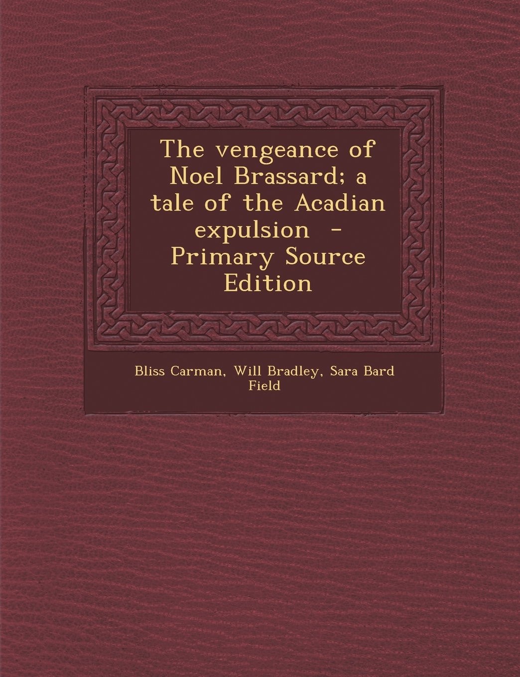 The Vengeance of Noel Brassard; a Tale of the Acadian Expulsion - Primary Source Edition