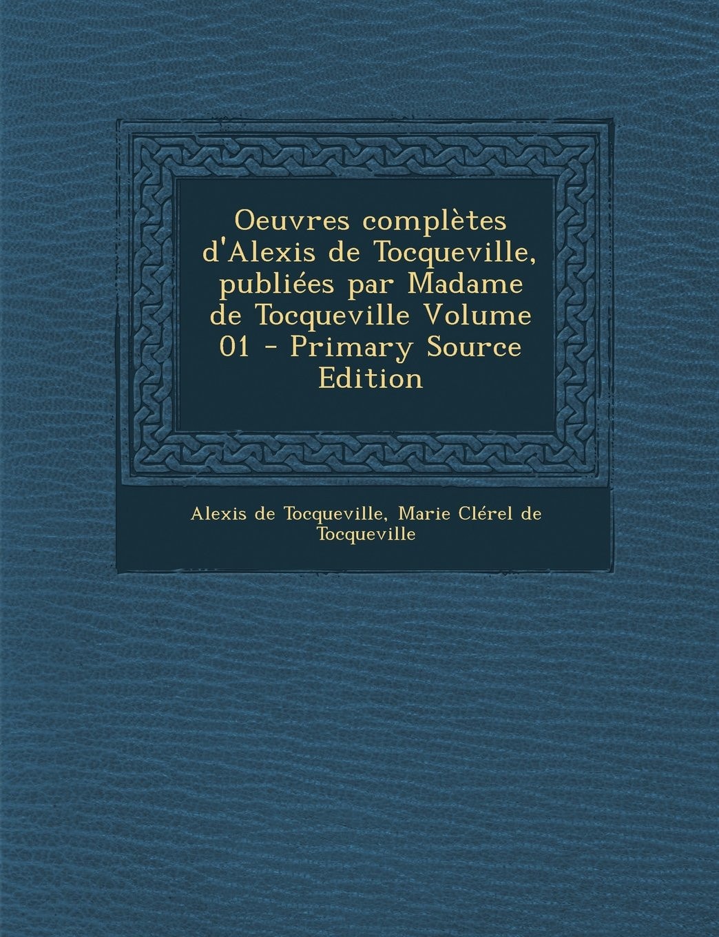 Oeuvres Complètes D'Alexis de Tocqueville, Publiées Par Madame de Tocqueville Volume 01 - Primary Source Edition