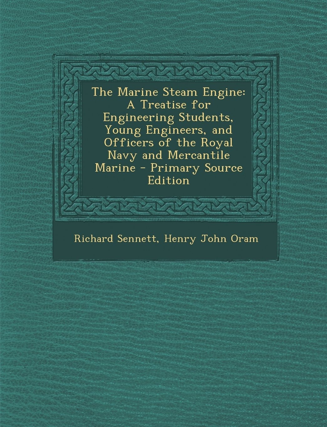 The Marine Steam Engine A Treatise for Engineering Students, Young Engineers, and Officers of the Royal Navy and Mercantile Marine - Primary Source E