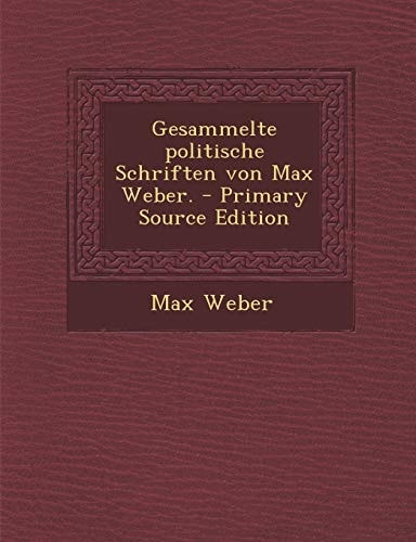 Gesammelte Politische Schriften Von Max Weber. - Primary Source Edition