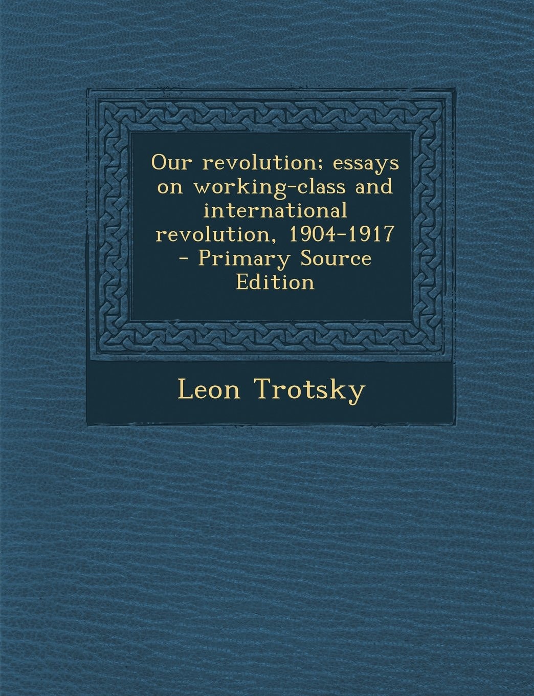 Our Revolution; Essays on Working-Class and International Revolution, 1904-1917 - Primary Source Edition