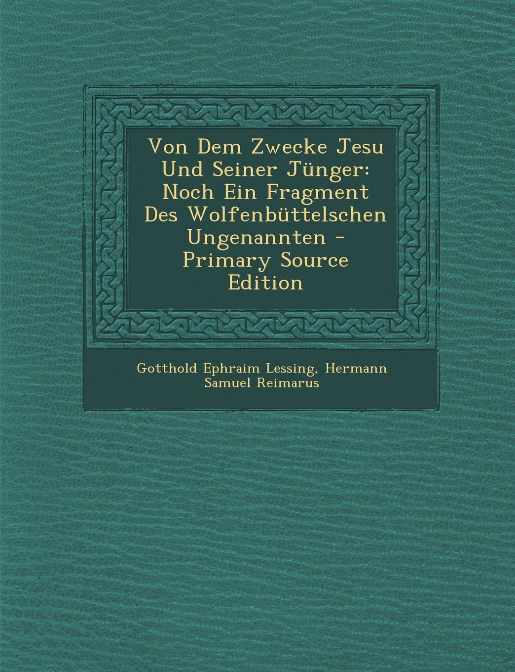 Von Dem Zwecke Jesu und Seiner Jünger Noch Ein Fragment Des Wolfenbüttelschen Ungenannten - Primary Source Edition