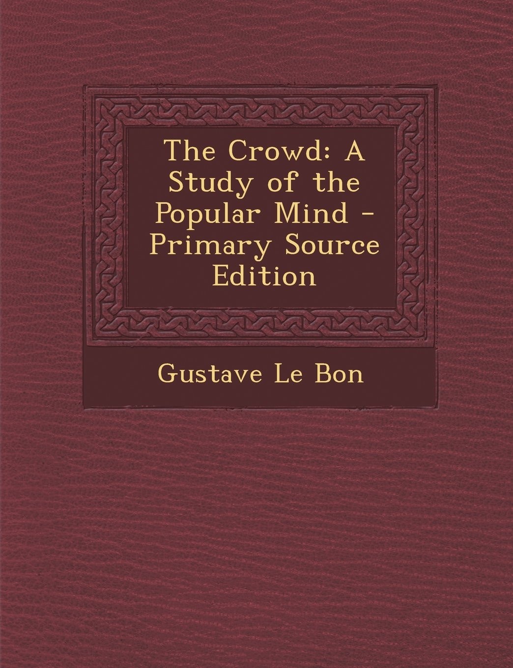 The Crowd A Study of the Popular Mind - Primary Source Edition