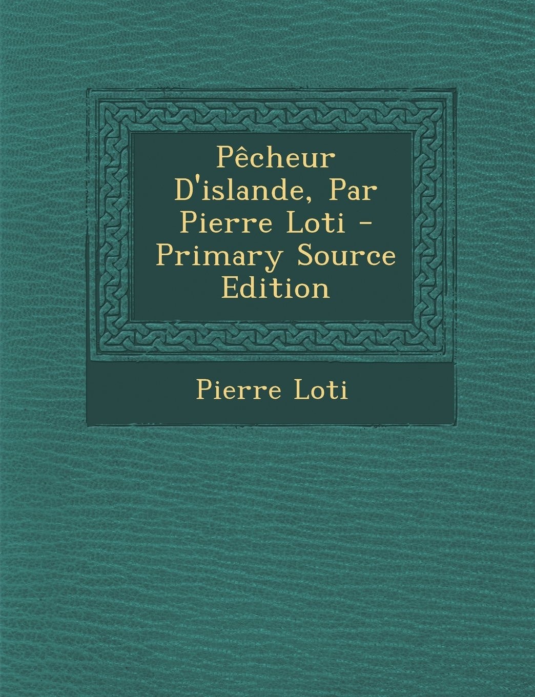 Pêcheur D'Islande, Par Pierre Loti - Primary Source Edition