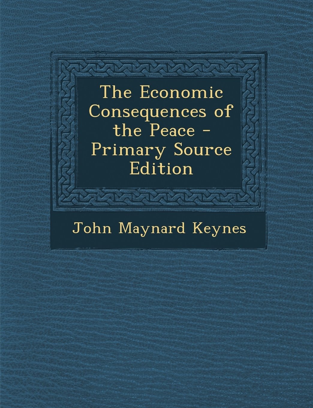 The Economic Consequences of the Peace - Primary Source Edition