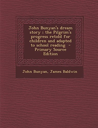 John Bunyan's Dream Story; the Pilgrim's Progress Retold for Children and Adapted to School Reading - Primary Source Edition
